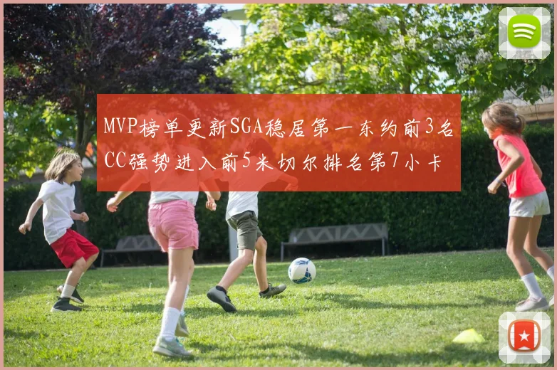 MVP榜单更新SGA稳居第一东约前3名CC强势进入前5米切尔排名第7小卡获提名