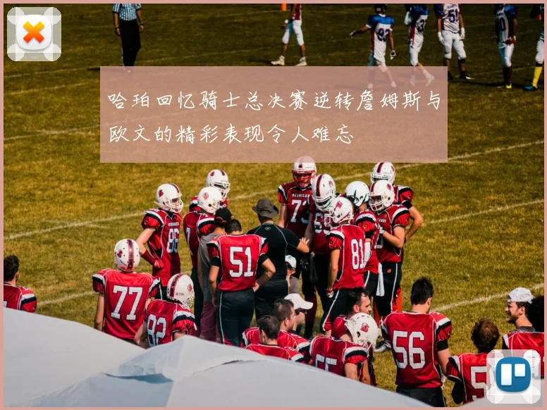 哈珀回忆骑士总决赛逆转詹姆斯与欧文的精彩表现令人难忘