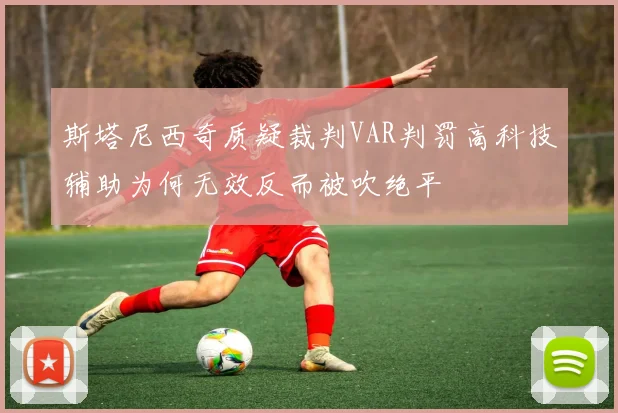 斯塔尼西奇质疑裁判VAR判罚高科技辅助为何无效反而被吹绝平