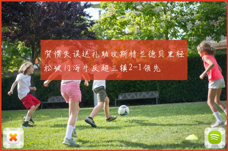 贺惯失误送礼助攻斯特兰德贝里轻松破门海牛反超三镇2-1领先