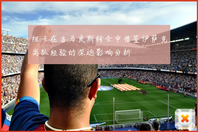 纽卡在吉马良斯转会中借鉴伊萨克离队经验的深远影响分析
